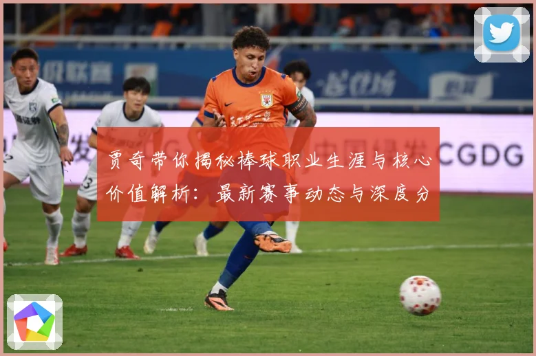 贾奇带你揭秘棒球职业生涯与核心价值解析：最新赛事动态与深度分析