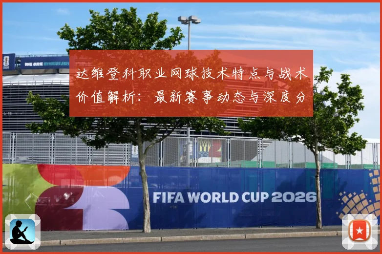 达维登科职业网球技术特点与战术价值解析：最新赛事动态与深度分析