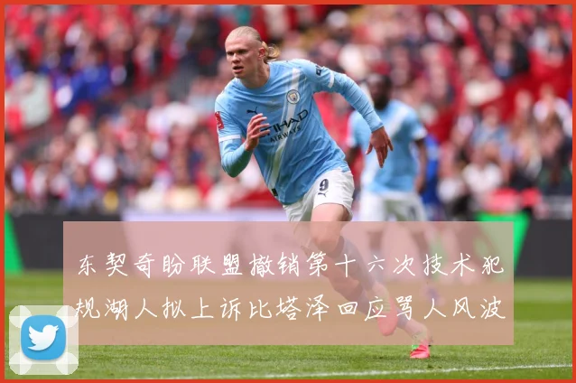 东契奇盼联盟撤销第十六次技术犯规湖人拟上诉比塔泽回应骂人风波赛场复盘：最新赛事动态与深度分析