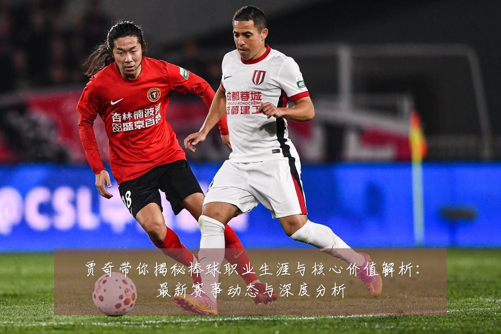 贾奇带你揭秘棒球职业生涯与核心价值解析:最新赛事动态与深度分析