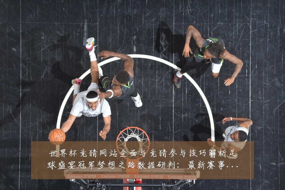 世界杯竞猜网站全面与竞猜参与技巧解析足球盛宴冠军梦想之路数据研判：最新赛事动态与深度分析